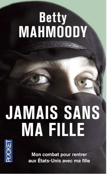 “Couverture du livre ‘Jamais sans ma fille’ de Betty Mahmoody. On y voit le visage d’une femme aux yeux clairs, partiellement couvert par un voile noir. En bas, le sous-titre indique : ‘Mon combat pour rentrer aux États-Unis avec ma fille.’ Édition Pocket.”